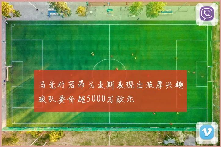 马竞对若昂戈麦斯表现出浓厚兴趣狼队要价超5000万欧元