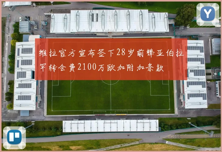 维拉官方宣布签下28岁前锋亚伯拉罕转会费2100万欧加附加条款