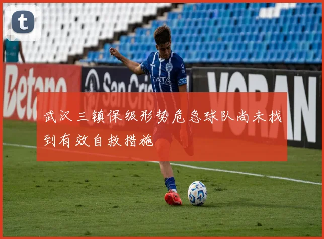 武汉三镇保级形势危急球队尚未找到有效自救措施